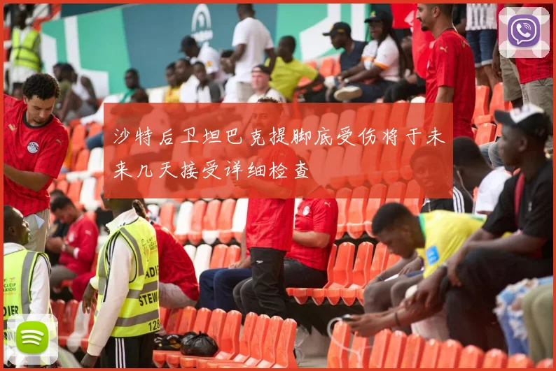 沙特后卫坦巴克提脚底受伤将于未来几天接受详细检查