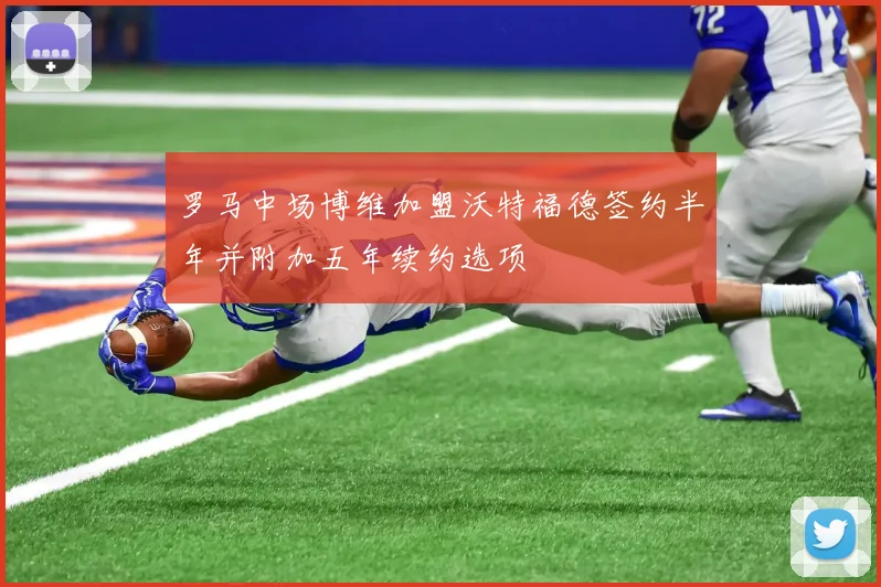 罗马中场博维加盟沃特福德签约半年并附加五年续约选项
